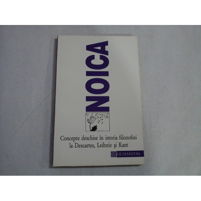     CONCEPTE DESCHISE IN ISTORIA FILOZOFIEI LA DESCARTES, LEIBNIZ SI KANT - CONSTANTIN NOICA